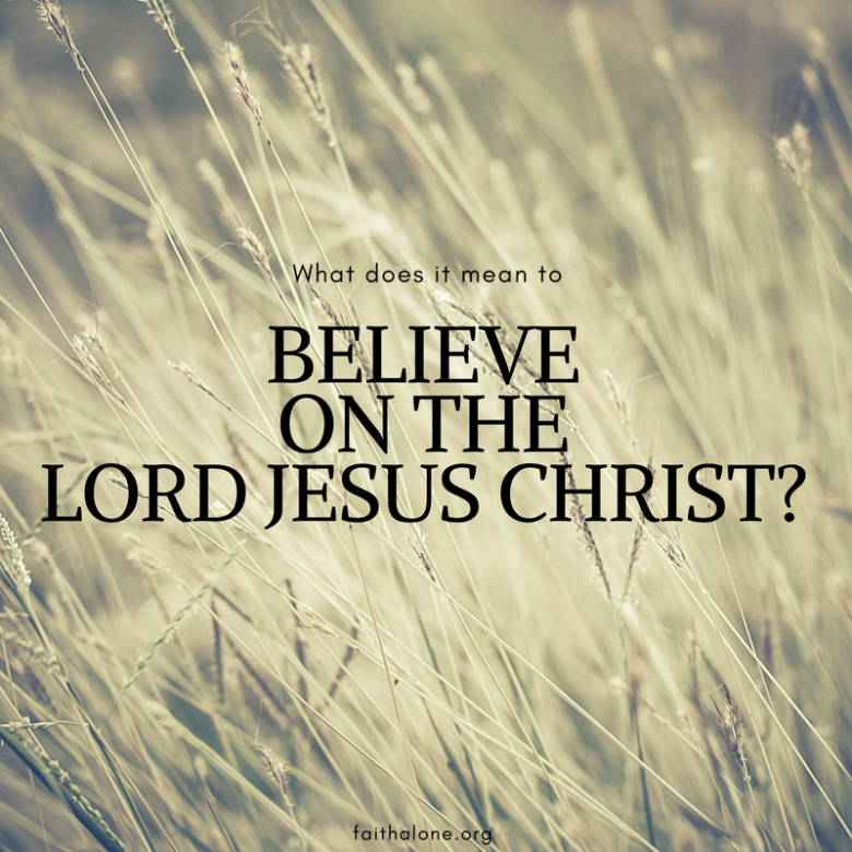 What Does Believe On The Lord Jesus Christ Mean Grace Evangelical 