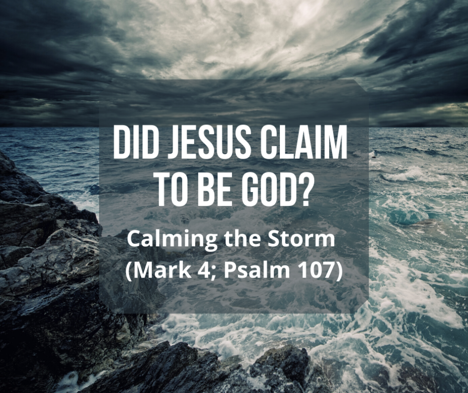 Did Jesus Claim to Be God? Calming the Storm (Mark 4; Psalm 107