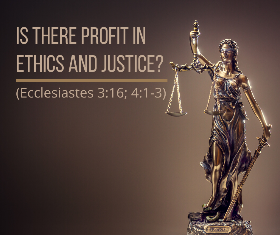 Is There Profit in Ethics and Justice? (Ecclesiastes 3:16; 4:1-3 ...