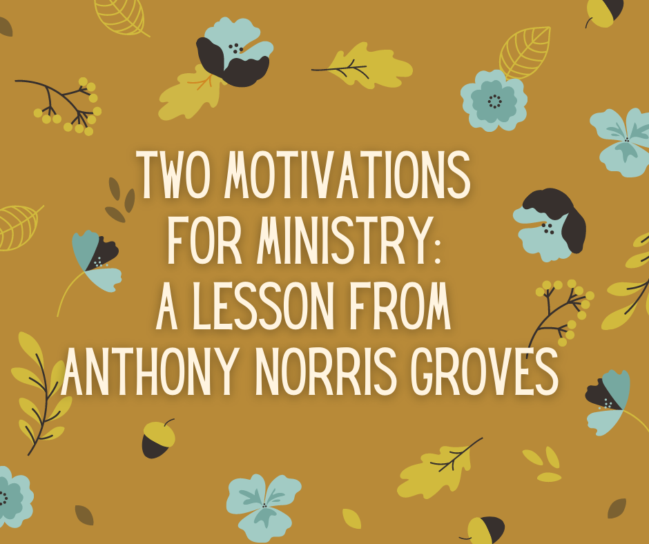 Two Motivations for Ministry A Lesson from Anthony Norris Groves