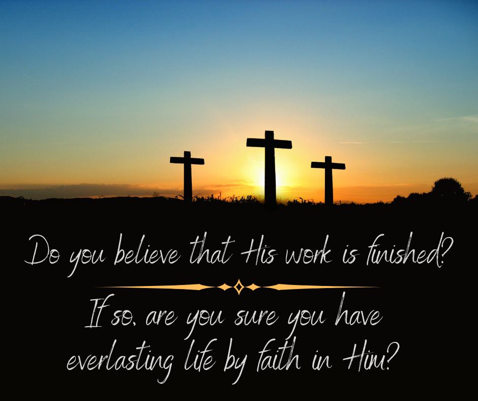The Finished Work of Christ Proves His Promise of Life Is True! (John ...