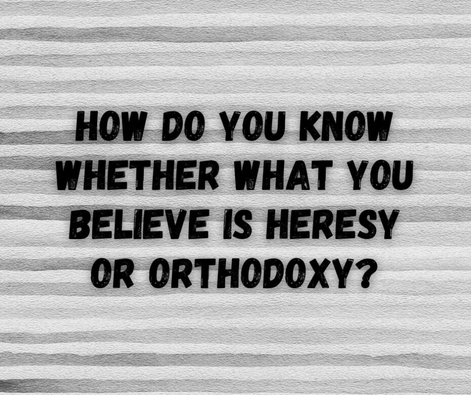 How Do You Know Whether What You Believe Is Heresy Or Orthodoxy 930x780 